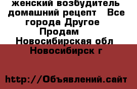 женский возбудитель домашний рецепт - Все города Другое » Продам   . Новосибирская обл.,Новосибирск г.